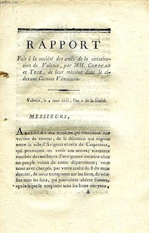 Seller image for RAPPORT FAIT A LA SOCIETE DES AMIS DE LA CONSTITUTION DE VALENCE, PAR MM. CORBEAU ET TRIE, DE LEUR MISSION DANS LE CI-DEVANT COMTAT VENAISSIN, VALENCE, LE 4 MARS 1791, L'AN 2 DE LA LIBERTE for sale by Le-Livre