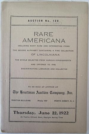 Seller image for Auction No. 139. Rare Americana Including many rare and interesting items. The second alphabet containing a fine collection of Lincolniana. Held Thursday, June 22, 1922 for sale by Mare Booksellers ABAA, IOBA