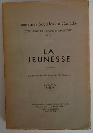 La Jeunesse. Semaines sociales du Canada, XXIIIe session, Saint-Hyacinthe, 1946. Compte rendu des...