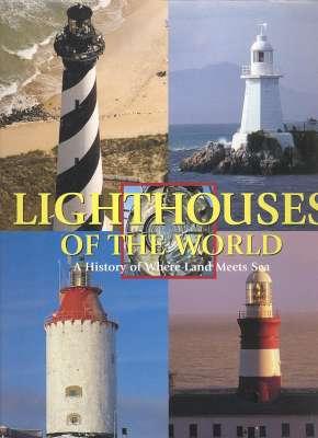 Imagen del vendedor de Lighthouses of the world : a history of where land meets sea. [Light houses] [History of Seafaring; Dawn of the Lighthouse; Lighthouse Technology; Lighthouse Architecture; Life at the Lighthouse; Lighthouses Around the World] a la venta por Joseph Valles - Books