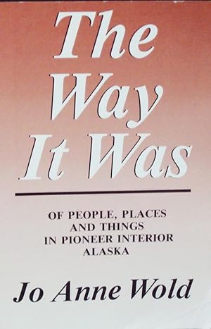 The Way It Was: Of People, Places, and Things in Pioneer Interior Alaska