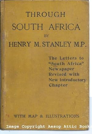 THROUGH SOUTH AFRICA : Being an Account of His Latest Visit to Rhodesia, the Transvaal, Cape Colo...