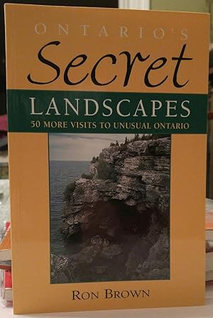 Ontario's Secret Landscapes: 50 More Visits to Unusual Ontario