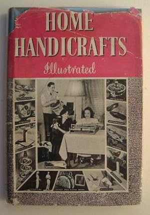 Home Handicrafts Illustrated - The Home-Worker's Book of Practical Instructions in Eleven Popular...