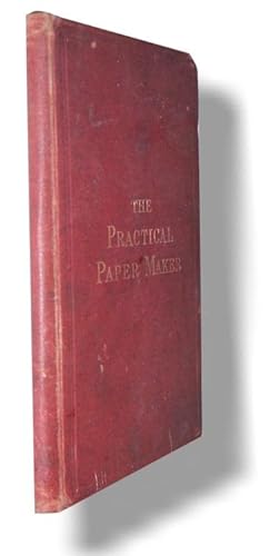 The Practical Papermaker: A Complete Guide to the Manufacture of Paper [Paper Maker]