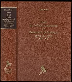 Essai sur le fonctionnement du Parlement de Bretagne après la Ligue (1598-1610). Thèse [1888 - re...