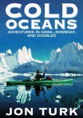 Cold Oceans: Adventures in Kayak, Rowboat, and Dogsled