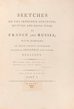 Bild des Verkufers fr Sketches on the Intrinsic Strength, Military and Naval Force of Russia and France; with Remarks on their Present Connexion, Political Influence and Future Projects. zum Verkauf von Shapero Rare Books