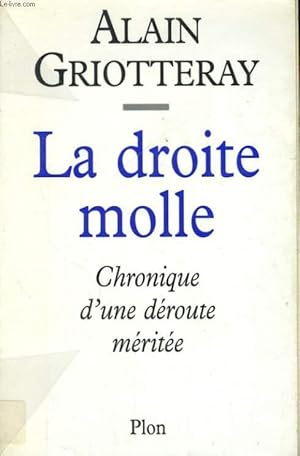 Image du vendeur pour LA DROITE MOLLE, CHRONIQUE D'UNE DEROUTE MERITEE mis en vente par Le-Livre