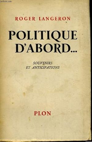 Image du vendeur pour POLITIQUE D'ABORD. SOUVENIRS ET ANTICIPATIONS mis en vente par Le-Livre