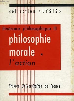 Seller image for ITINERAIRE PHILOSOPHIQUE (III), PHILOSOPHIE MORALE, L'ACTION (PROBLEMES DE NOTRE TEMPS) for sale by Le-Livre
