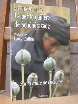 LA PETITE CUILLERE DE SCHEHERAZADE. Sur la route de l'heroine. Preface de Larry Collins