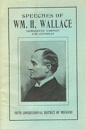 Seller image for SPEECHES OF WM. H. WALLACE. DEMOCRATIC NOMINEE FOR CONGRESS. FIFTH CONGRESSIONAL DISTRICT OF MISSOURI. for sale by BUCKINGHAM BOOKS, ABAA, ILAB, IOBA