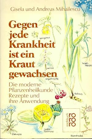 Gegen jede Krankheit ist ein Kraut gewachsen. Die moderne Pflanzenheilkunde. Rezepte und ihre Anw...