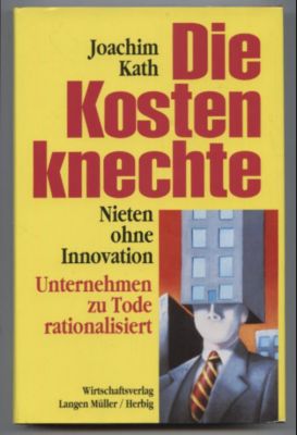 Die Kostenknechte. Nieten ohne Innovation. Unternehmen zu Tode rationalisiert.