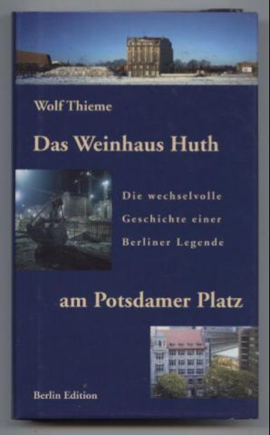 Das Weinhaus Huth. Die wechselvolle Geschichte einer Berliner Legende am Potsdamer Platz.