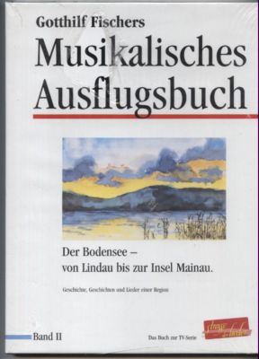 Gotthilf Fischers Musikalisches Ausflugsbuch Band 2. Der Bodensee - von Lindau bis zur Insel Main...