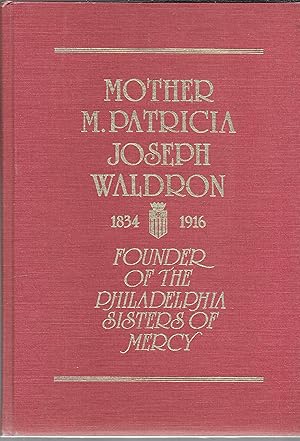 Mother M. Patricia Joseph Waldron 1834-1916, Founder of the Philadelphia Sisters of Mercy