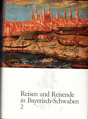 Reiseberichte aus Bayerisch-Schwaben - Reisen und Reisende in Bayerisch-Schwaben und seinen Randg...