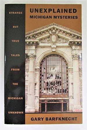Unexplained Michigan Mysteries: Strange But True Tales from the Michigan Unknown