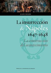 Seller image for LA INSURRECCIN DE NPOLES, 1647-1648: LA CONSTRUCCIN DEL ACONTECIMIENTO for sale by KALAMO LIBROS, S.L.