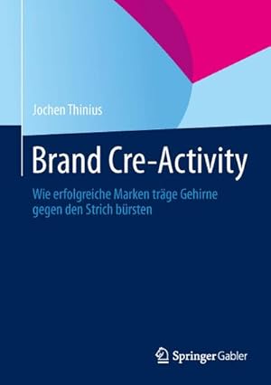 Immagine del venditore per Brand Cre-Activity : Wie erfolgreiche Marken trge Gehirne gegen den Strich brsten venduto da AHA-BUCH GmbH