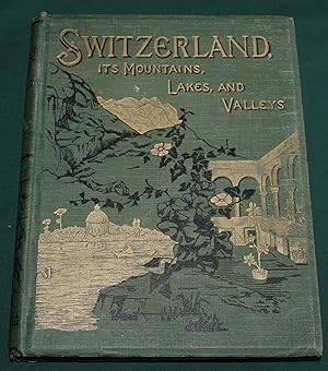 Switzerland, It's Mountains, Valleys, Lakes, and Rivers,