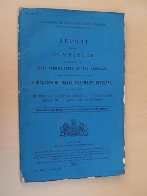 Imagen del vendedor de REPORT of the Committee appointed by the Lords Commissioners of the ADMIRALTY to Inquire into & REPORTon the EDUCATION of NAVAL EXECUTIVE OFFICERS, together with MINUTES of EVIDENCE, Digest of Evidence, & Index to Evidences & Appendices. a la venta por Terry Blowfield