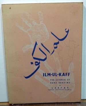 Seller image for ILM-UL-KAFF: THE SCIENCE OF HAND READING. A PRACTICAL STUDY OF THE SCIENCE OF HAND READING AS PRACTISED IN EGYPT, ARABIA AND THE WEST for sale by RON RAMSWICK BOOKS, IOBA