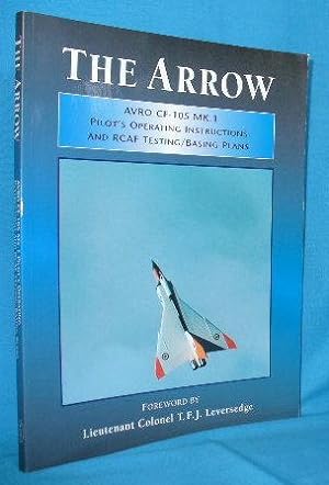 Image du vendeur pour The Arrow : Avro CF-105 Arrow MK.1 : Pilot's Operating Instructions and RCAF Testing/Basing Plans mis en vente par Alhambra Books