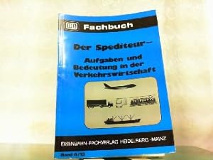 Der Spediteur - Aufgaben und Bedeutung in der Verkehrswirtschaft. (DB-Fachbuch, 6/13).