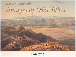 COL. ROBERT CAMPBELL: IMAGES OF HIS WEST, 1830-1951