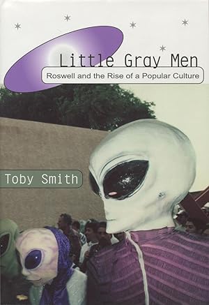 Little Gray Men: Roswell And The Rise Of A Popular Culture