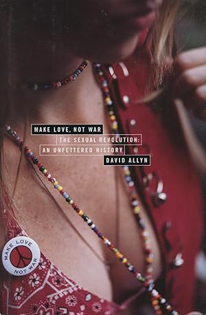 Image du vendeur pour Make Love, Not War: The Sexual Revolution An Unfettered History mis en vente par Kenneth A. Himber