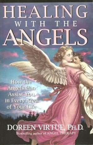 HEALING WITH THE ANGELS : How the Angels Can Assist You in Every Area of Your Life