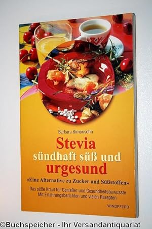 Stevia, sündhaft süß und urgesund : "eine Alternative zu Zucker und Süßstoffen" ; das süße Kraut ...