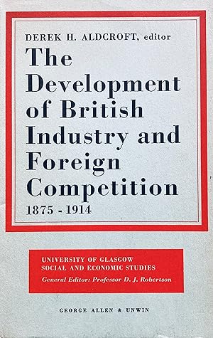 Seller image for The development of British industry and foreign competition, 1875-1914: studies in industrial enterprise. Edited by Derek H. Aldcroft. for sale by Jack Baldwin Rare Books