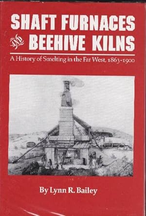 Shaft Furnaces and Beehive Charcoal Kilns: A History of Smelting in the Far West, 1863-1900