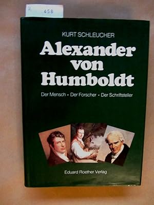 Alexander von Humboldt. Der Mensch. Der Forscher. Der Schriftsteller.