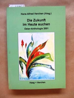 Bild des Verkufers fr Die Zukunft im Heute suchen. Oster-Anthologie 2001 (Zum 25jhrigen Bestehen des Verlages). zum Verkauf von Versandantiquariat Dr. Wolfgang Ru