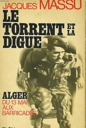 Image du vendeur pour LE TORRENT ET LA DIGUE - ALGER, DU 13 MAI AUX BARRICADES mis en vente par Le-Livre