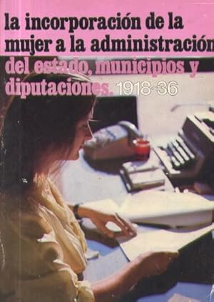 LA INCORPORACIÓN DE LA MUJER A LA ADMINISTRACIÓN DEL ESTADO, MUNICIPIOS Y DIPUTACIONES 1918-1936