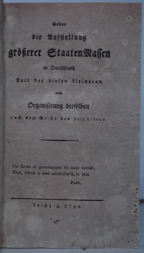 Ueber die Aufstellung größerer StaatenMassen in Teutschland statt der vielen kleineren und Organi...