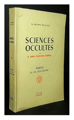 Sciences occultes ou 25 anées d?occultisme occidental; Papus sa vie, son oeuvre.