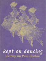 Kept on Dancing: writing by Pam Benton