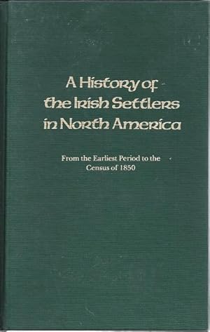A History of the Irish Settlers in North America Fromthe Earliest Period to the Census of 1850