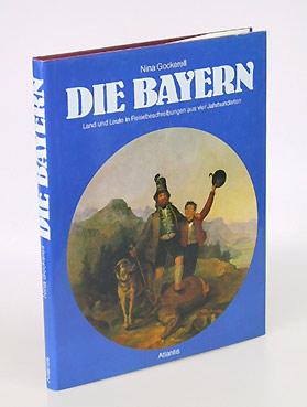 Seller image for Die Bayern. Land und Leute in Reisebeschreibungen aus vier Jahrhunderten. for sale by Antiquariat An der Rott Oswald Eigl