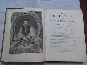 The Life of Dr. Nicholas Ridley. Sometime Bishop of London