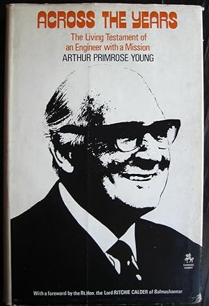 Image du vendeur pour Across the Years: the living testament of an engineer with a mission. With a foreword by the Rt. Hon. the Lord Ritchie-Calder of Balmashannar [sic] mis en vente par James Fergusson Books & Manuscripts