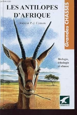 Seller image for LES ANTILOPES D'AFRIQUE / BIOLOGIE, ETHOLOGIE ET CHASSE / COLLECTION "GRANDES CHASSES". for sale by Le-Livre